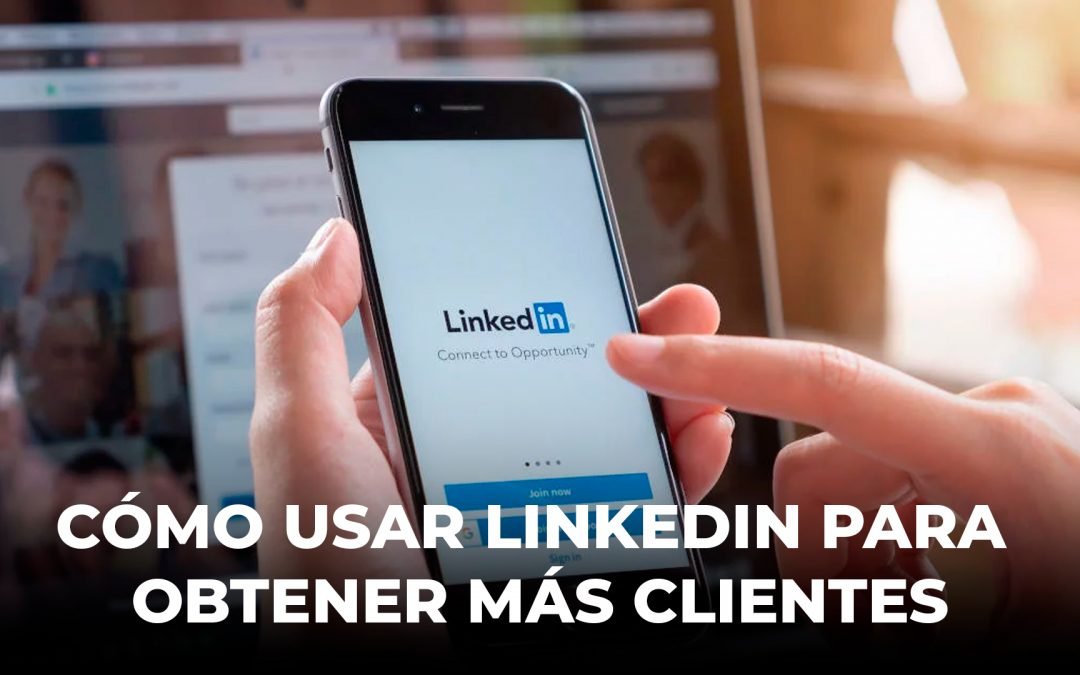 Cómo usar LinkedIn para obtener más clientes