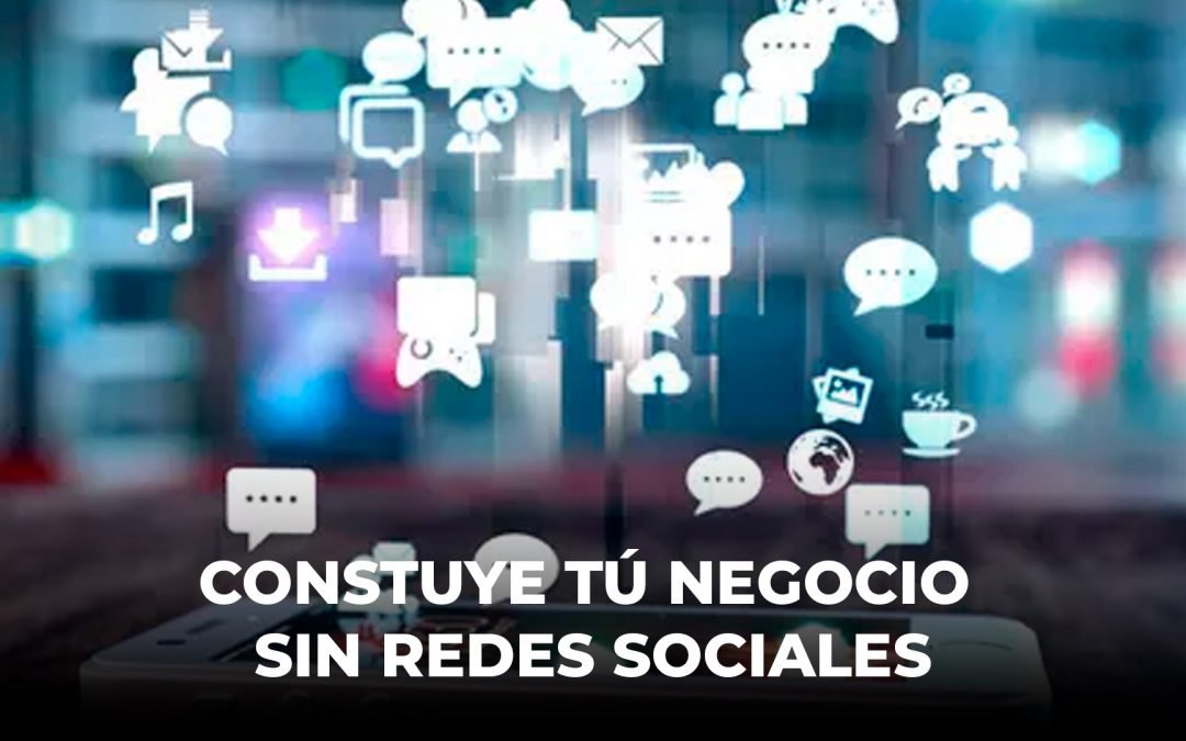 CONSTUYE TÚ NEGOCIO SIN REDES SOCIALES￼