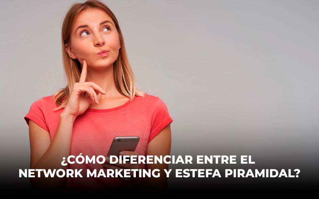 ¿CÓMO DIFERENCIAR ENTRE EL NETWORk MARKETING Y ESTEFA PIRAMIDAL?